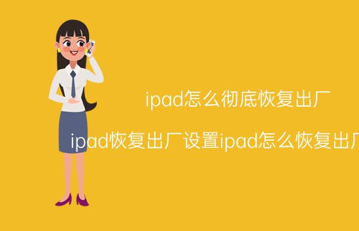 ipad怎么彻底恢复出厂 ipad恢复出厂设置ipad怎么恢复出厂教程？